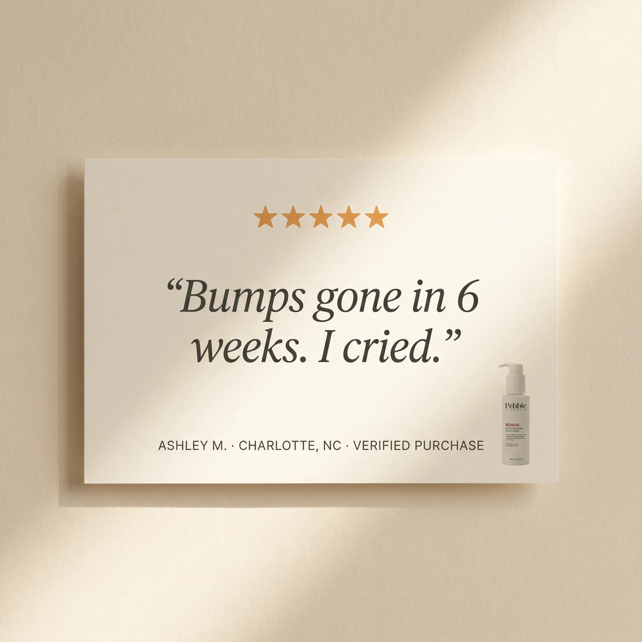 Verified customer review — five gold stars, “Bumps gone in 6 weeks. I cried.” Ashley M., Charlotte NC.